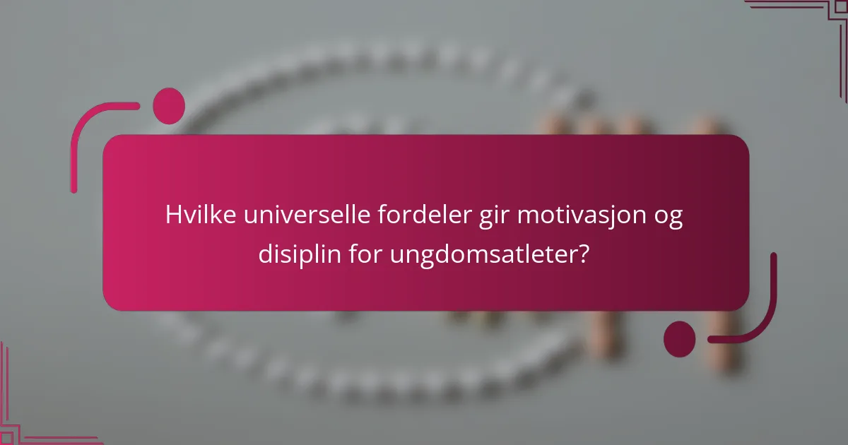 Hvilke universelle fordeler gir motivasjon og disiplin for ungdomsatleter?