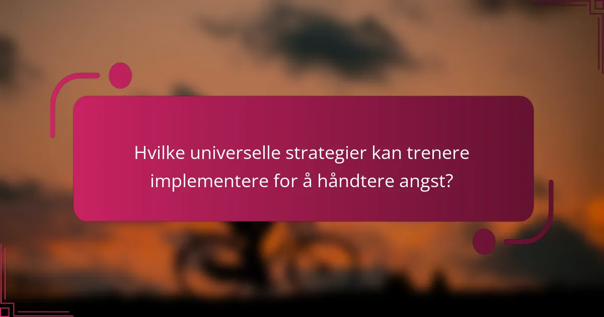 Hvilke universelle strategier kan trenere implementere for å håndtere angst?