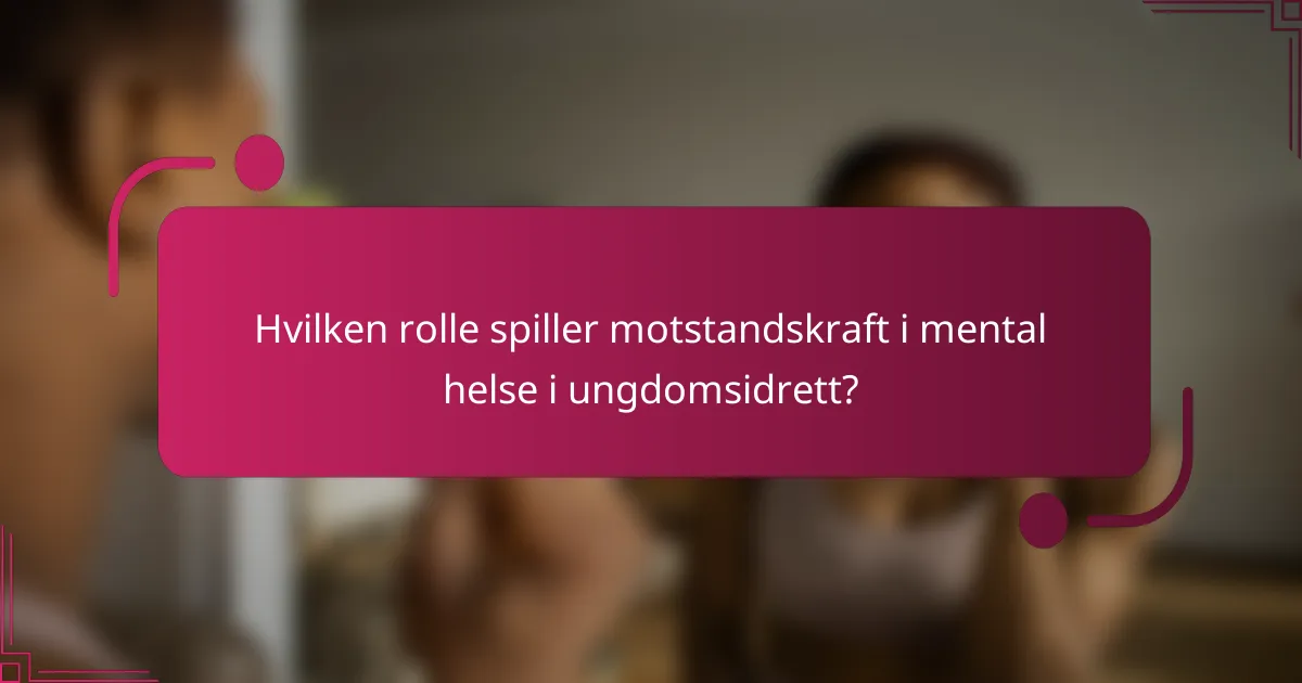 Hvilken rolle spiller motstandskraft i mental helse i ungdomsidrett?