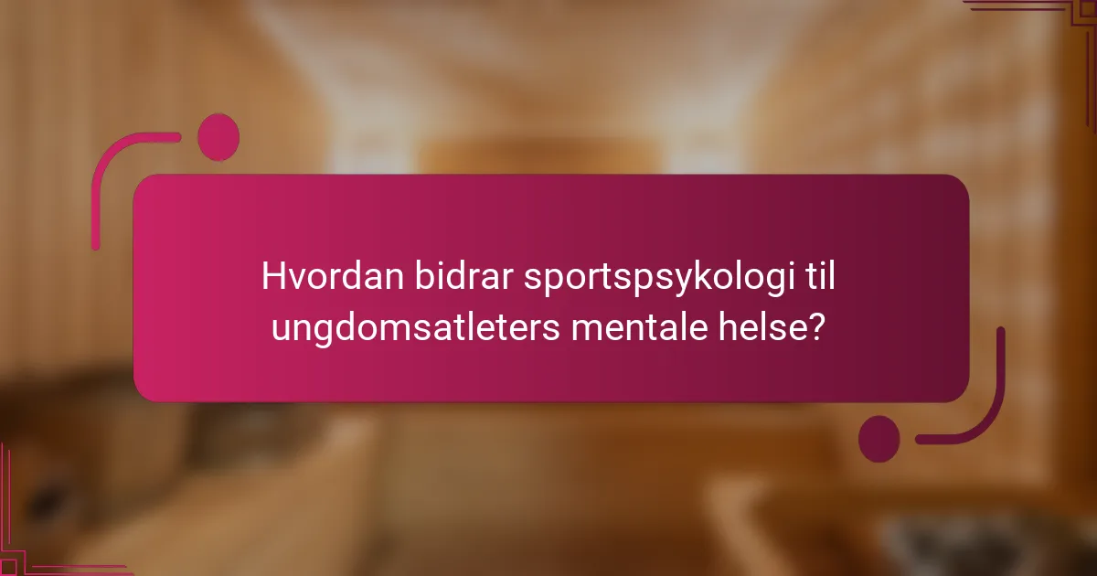 Hvordan bidrar sportspsykologi til ungdomsatleters mentale helse?