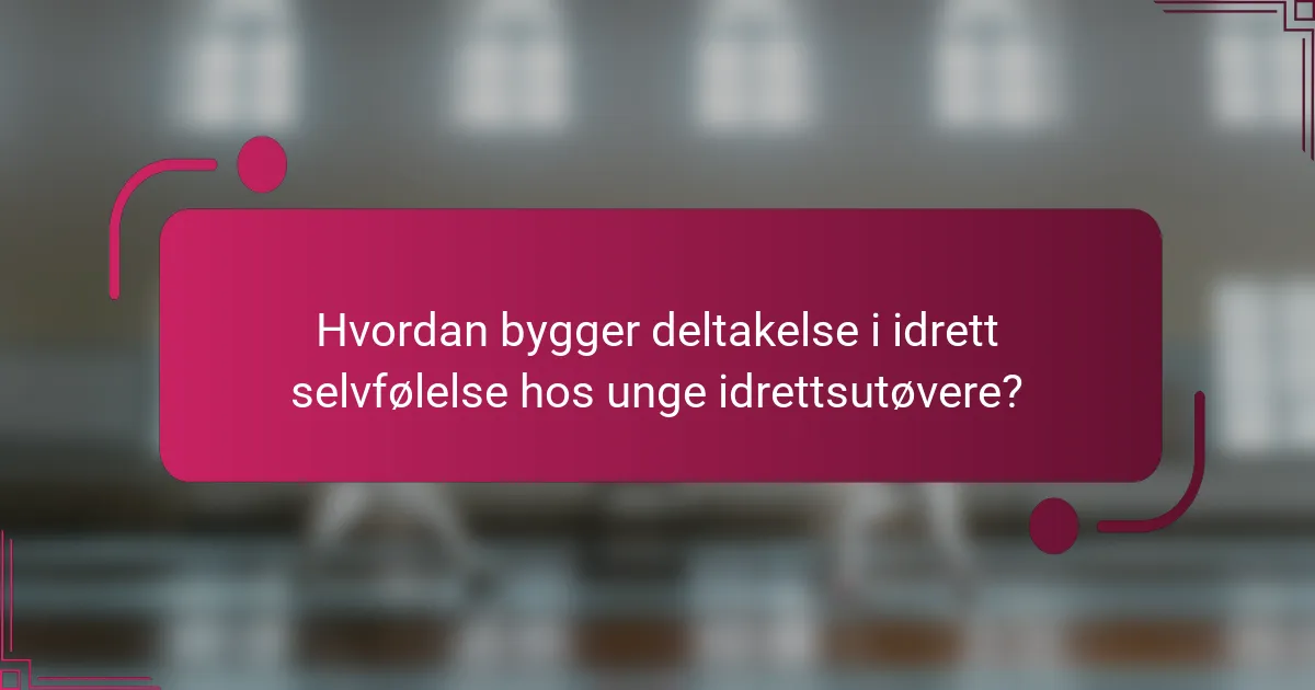 Hvordan bygger deltakelse i idrett selvfølelse hos unge idrettsutøvere?