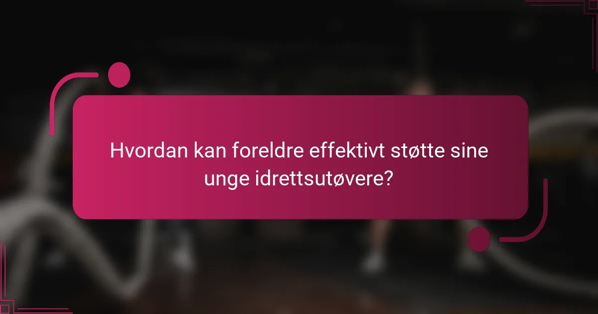 Hvordan kan foreldre effektivt støtte sine unge idrettsutøvere?