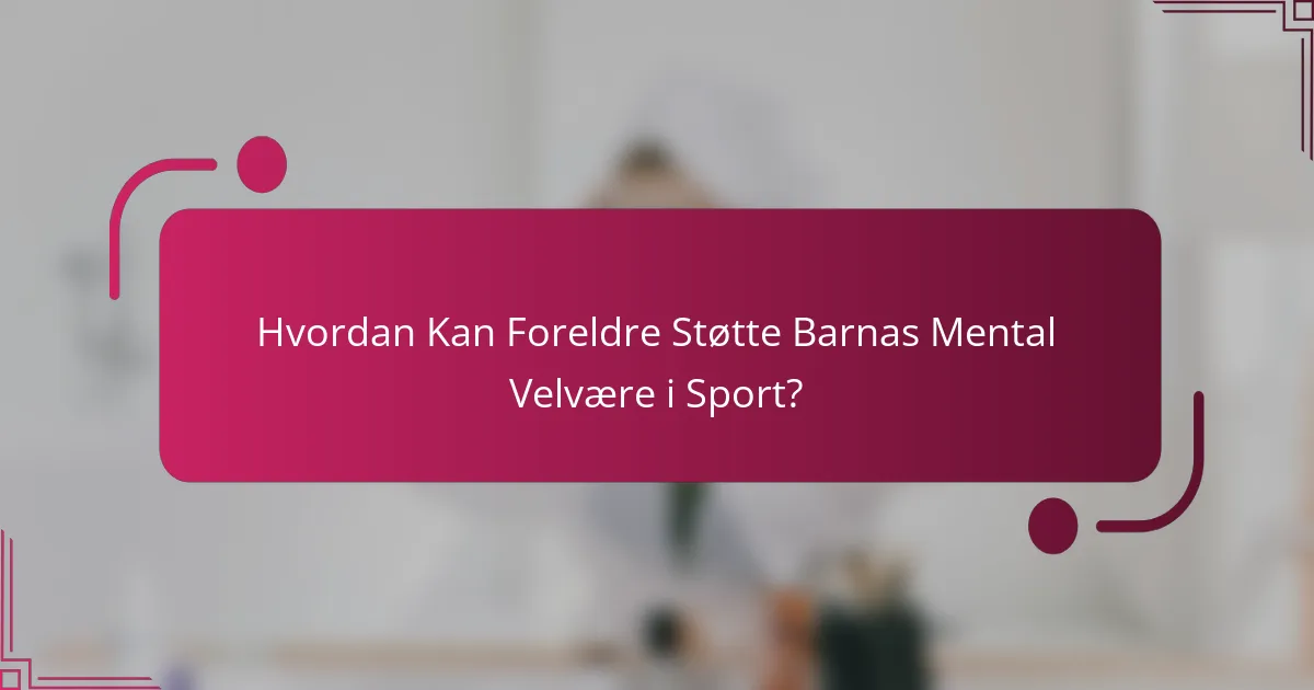 Hvordan Kan Foreldre Støtte Barnas Mental Velvære i Sport?