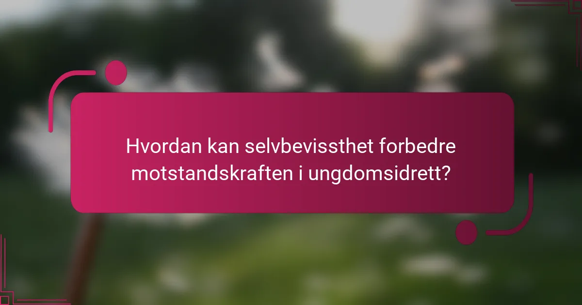 Hvordan kan selvbevissthet forbedre motstandskraften i ungdomsidrett?
