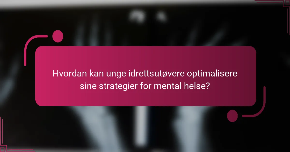 Hvordan kan unge idrettsutøvere optimalisere sine strategier for mental helse?