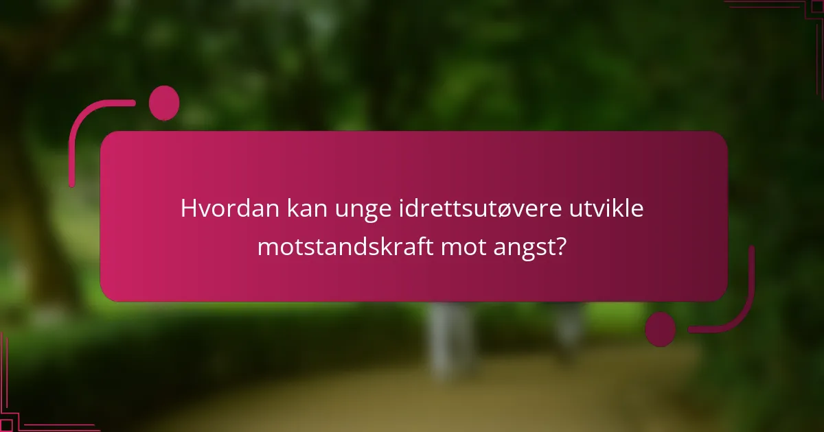 Hvordan kan unge idrettsutøvere utvikle motstandskraft mot angst?