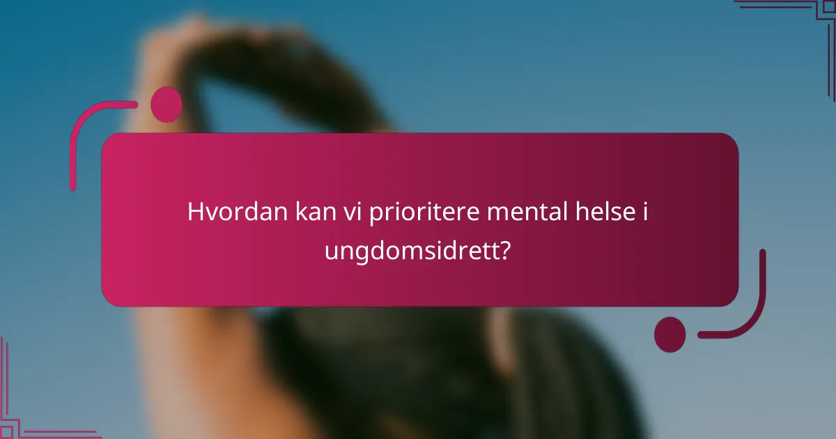Hvordan kan vi prioritere mental helse i ungdomsidrett?
