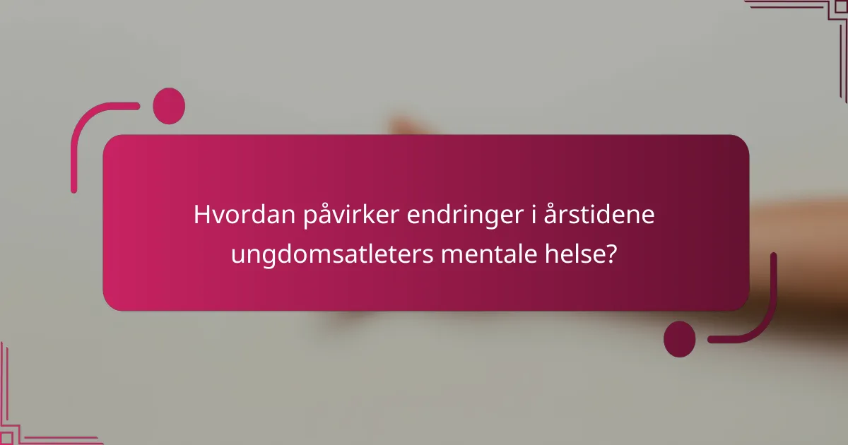 Hvordan påvirker endringer i årstidene ungdomsatleters mentale helse?