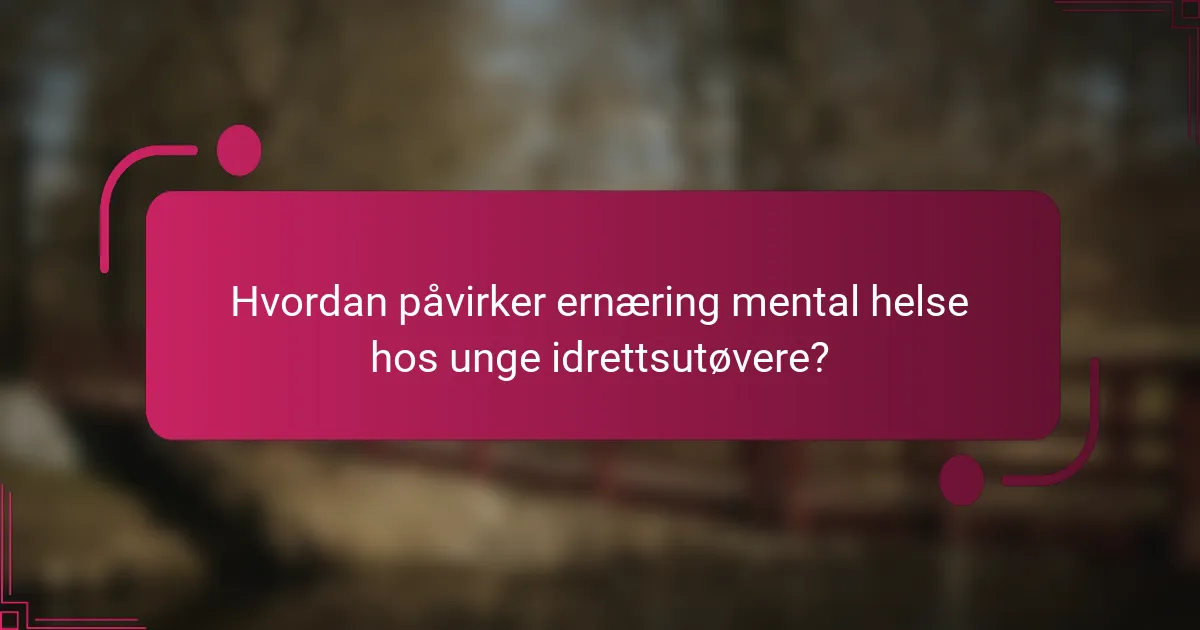 Hvordan påvirker ernæring mental helse hos unge idrettsutøvere?