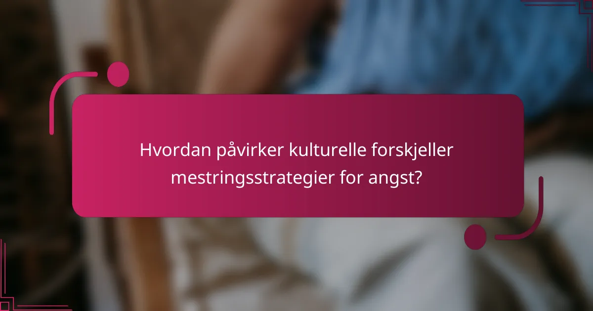 Hvordan påvirker kulturelle forskjeller mestringsstrategier for angst?