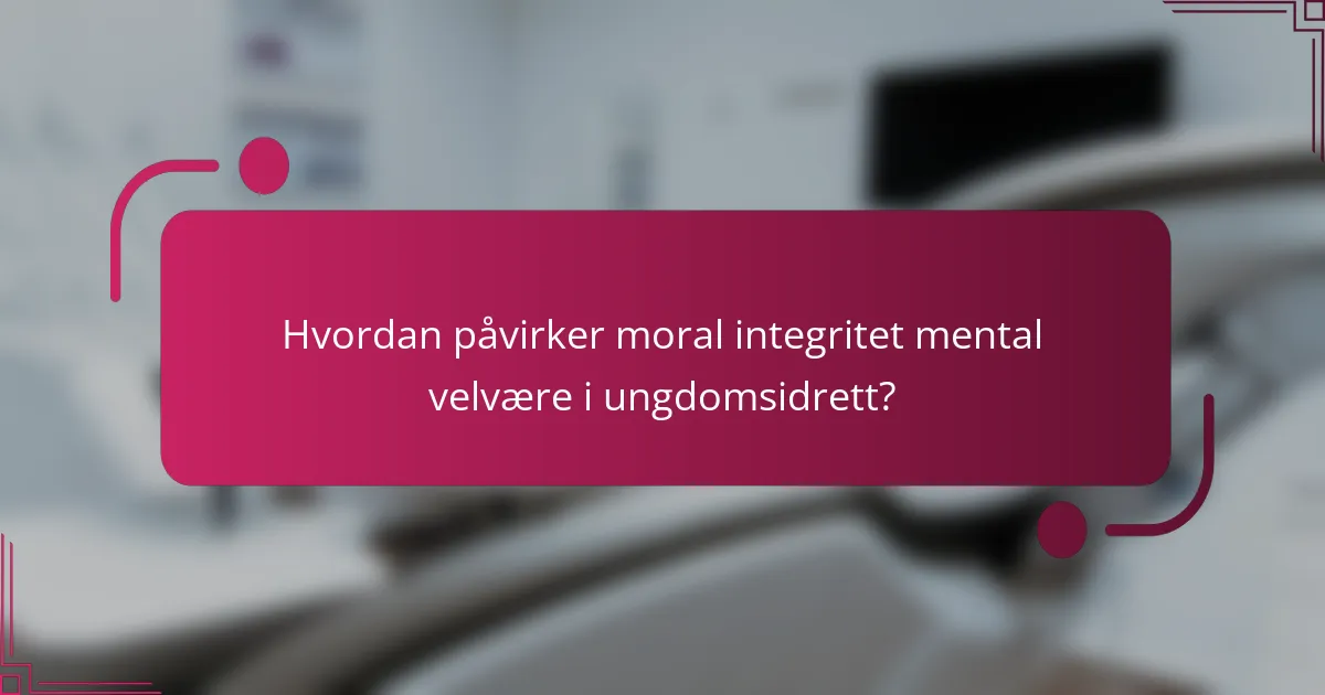 Hvordan påvirker moral integritet mental velvære i ungdomsidrett?