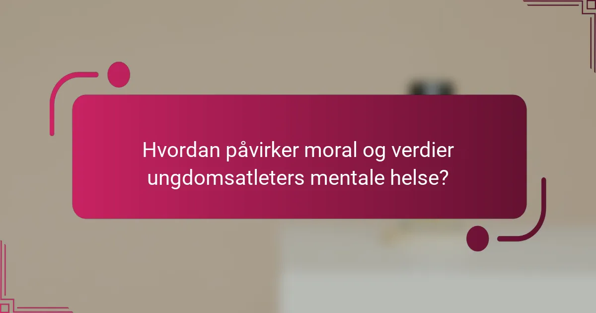 Hvordan påvirker moral og verdier ungdomsatleters mentale helse?