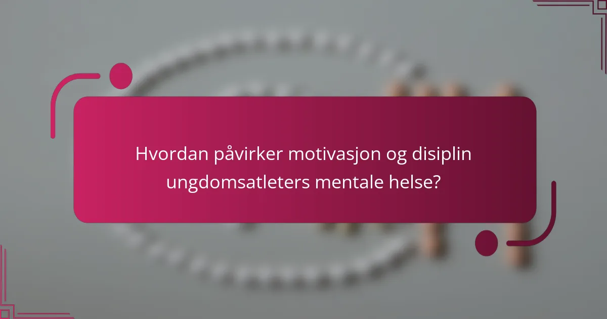 Hvordan påvirker motivasjon og disiplin ungdomsatleters mentale helse?