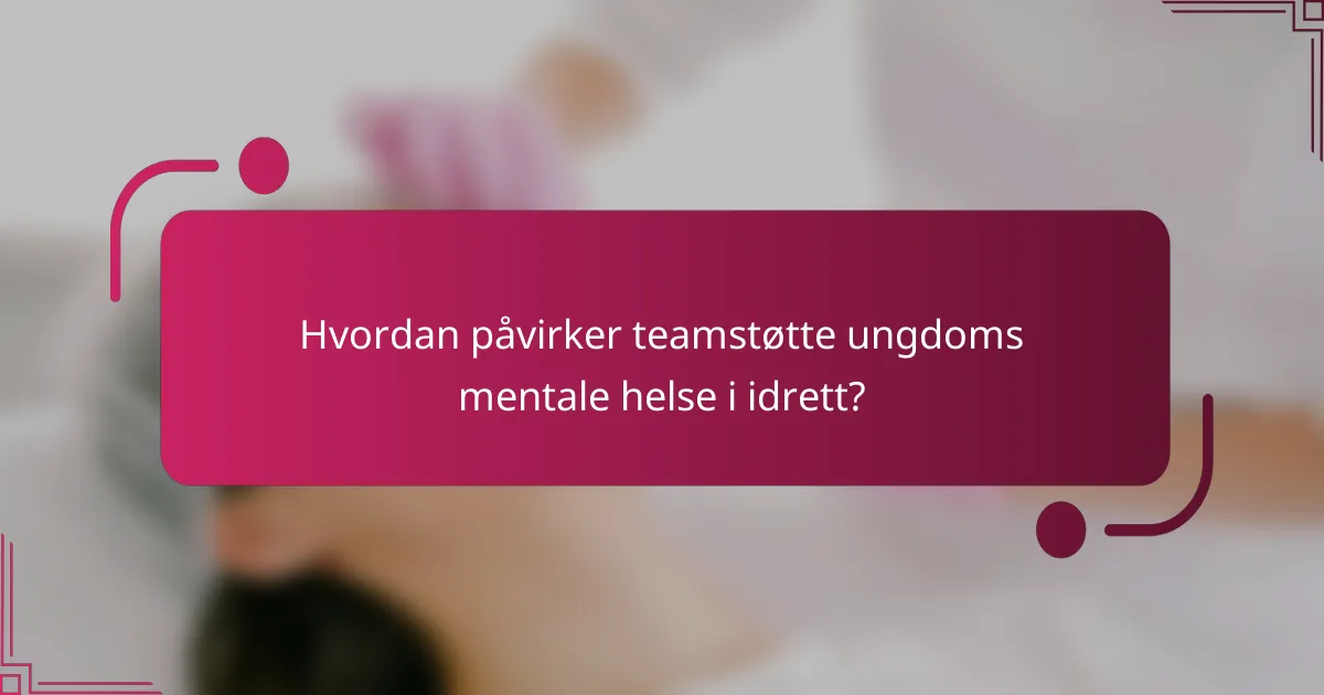 Hvordan påvirker teamstøtte ungdoms mentale helse i idrett?