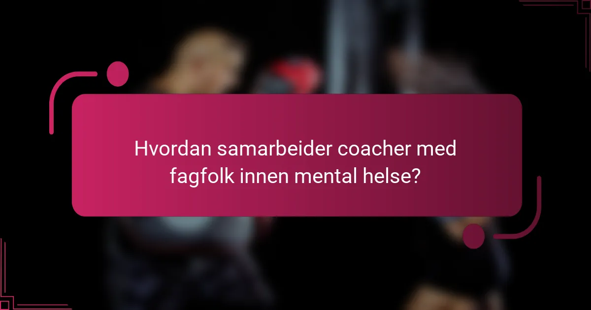 Hvordan samarbeider coacher med fagfolk innen mental helse?